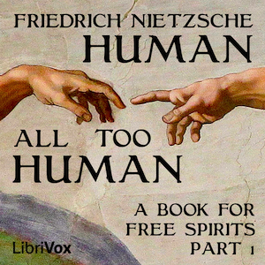 Human, All Too Human: A Book For Free Spirits, Part I - Friedrich Nietzsche