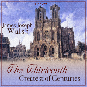 The Thirteenth: Greatest of Centuries - James Joseph Walsh