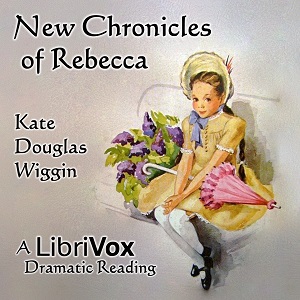 New Chronicles of Rebecca (Version 2 Dramatic Reading) - Kate Douglas Wiggin