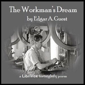 The Workman's Dream - Edgar A. GUEST