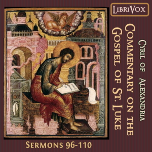 Commentary on the Gospel of Luke, Sermons 96-110 - Cyril of Alexandria