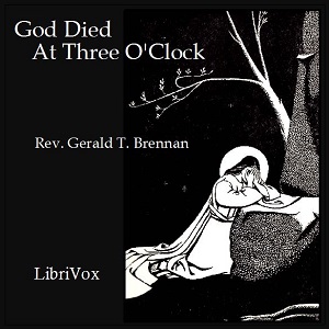 God Died at Three O'Clock - Rev. Gerald T. Brennan