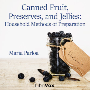 Canned Fruit, Preserves, and Jellies: Household Methods of Preparation - Maria Parloa