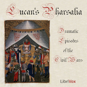 Pharsalia; Dramatic Episodes of the Civil Wars - LUCAN