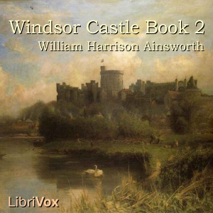 Windsor Castle, Book 2 - William Harrison Ainsworth