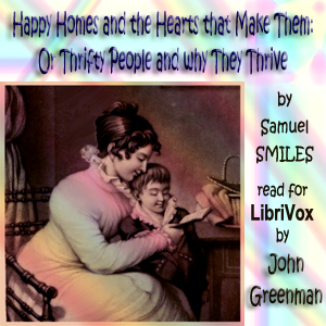 Happy Homes and the Hearts that Make Them: Or Thrifty People and why They Thrive - Samuel Smiles