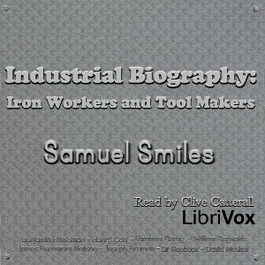 Industrial Biography: Iron Workers and Tool Makers - Samuel Smiles