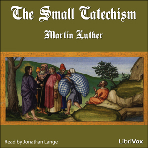 The Small Catechism - Martin Luther
