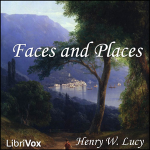 Faces and Places - Sir Henry W. Lucy