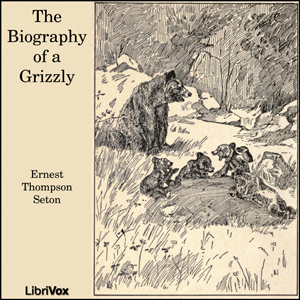 The Biography of a Grizzly - Ernest Thompson Seton