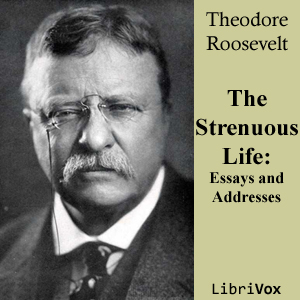 The Strenuous Life: Essays and Addresses of Theodore Roosevelt - Theodore Roosevelt