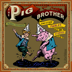 The Pig Brother and Other Fables and Stories - Laura E. Howe Richards