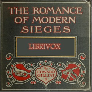The Romance Of Modern Sieges; Describing The Personal Adventures, Resource And Daring of Besiegers and Besieged In All Parts Of The World - Edward GILLIAT