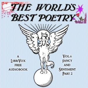 The World's Best Poetry, Volume 6: Fancy and Sentiment (Part 2) - Various