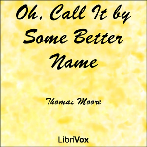 Oh, Call It by Some Better Name - Thomas Moore