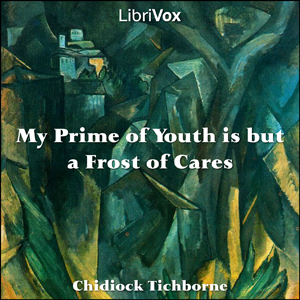 My Prime of Youth is but a Frost of Cares - Chidiock TICHBORNE