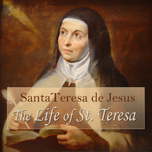 The Life of St. Teresa - Saint Teresa of Avila