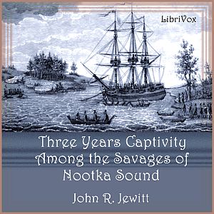 A Captivity of Nearly Three Years Among the Savages of Nootka Sound - John R. JEWITT