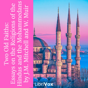 Two Old Faiths: Essays on the Religions of the Hindus and the Mohammedans - John Murray Mitchell