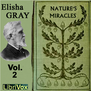 Nature's Miracles Volume 2: Energy and Vibration - Elisha GRAY