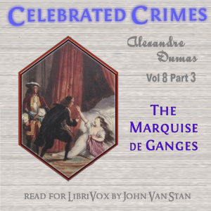 Celebrated Crimes, Vol. 8: Part 3: The Marquise de Ganges - Alexandre Dumas