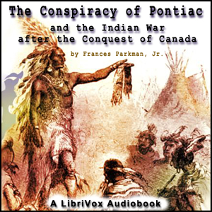 The Conspiracy of Pontiac and the Indian War after the Conquest of Canada - Francis Parkman, Jr.