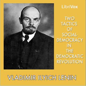 Two Tactics of Social-Democracy in the Democratic Revolution - Vladimir Ilyich Lenin