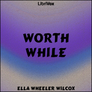 Worth While - Ella Wheeler Wilcox