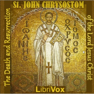 The Death and Resurrection of the Lord Jesus Christ - Commentary on the Gospel of St Matthew - St. John CHRYSOSTOM