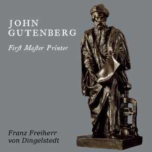 John Gutenberg, First Master Printer: His Acts and Most Remarkable Discourses and his Death - Franz von Dingelstedt