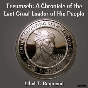 Chronicles of Canada Volume 17 - Tecumseh: A Chronicle of the Last Great Leader of His People - Ethel T. RAYMOND