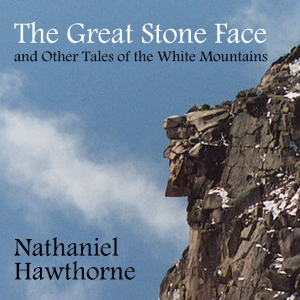 The Great Stone Face and Other Tales of the White Mountains - Nathaniel Hawthorne