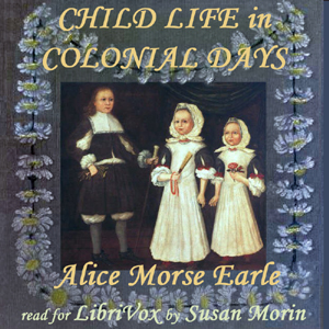 Child Life in Colonial Days - Alice Morse EARLE