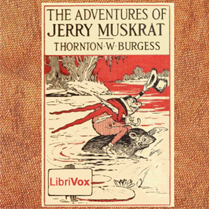 The Adventures of Jerry Muskrat (dramatic reading) - Thornton W. Burgess